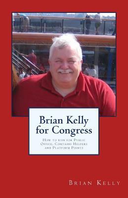 Brian Kelly for Congress: How to run for Public... 0996245464 Book Cover