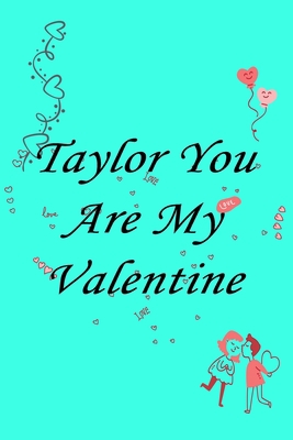 Paperback Taylor you are my valentine Notebook/journal for Couples to write in, original appreciation gift for Valentine's Day, cute for wedding anniversary, ... gift for her Soft Cover Glossy Finish Book