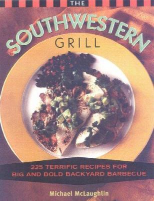 The Southwestern Grill: 200 Terrific Recipes fo... 1558321632 Book Cover