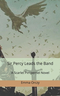 Sir Percy Leads the Band. A Scarlet Pimpernel N... 167991507X Book Cover