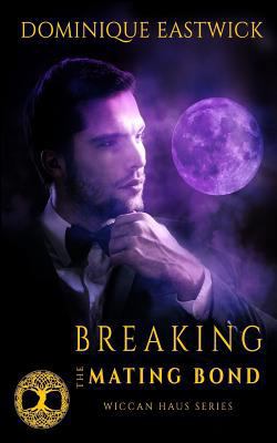 Breaking the Mating Bond: Wiccan Haus #17 1683610822 Book Cover