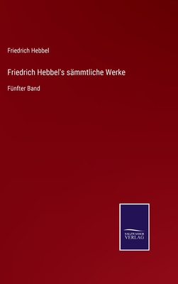 Friedrich Hebbel's sämmtliche Werke: Fünfter Band [German] 3752546158 Book Cover