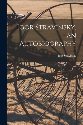 Igor Stravinsky, an Autobiography 1014985765 Book Cover
