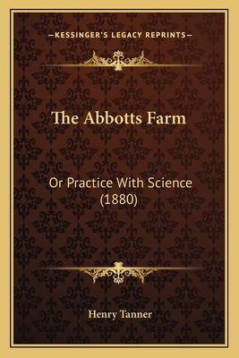 The Abbotts Farm: Or Practice With Science (1880) 1165784017 Book Cover