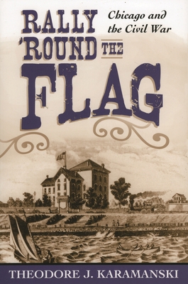 Rally 'Round the Flag: Chicago and the Civil War 0742551377 Book Cover