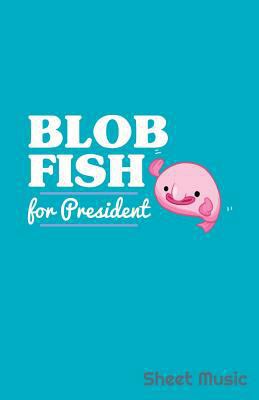 Blob Fish for President Sheet Music 1090360231 Book Cover