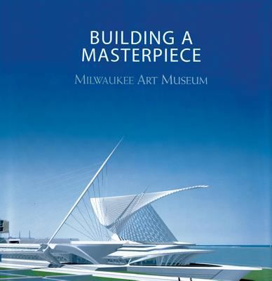 Building a Masterpiece: Milwaukee Art Museum B001KWOSH8 Book Cover