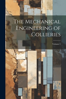 The Mechanical Engineering of Collieries; Volume 1 102249211X Book Cover