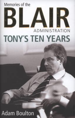 Tony's Ten Years: Memories Of The Blair Adminis... 1847372422 Book Cover