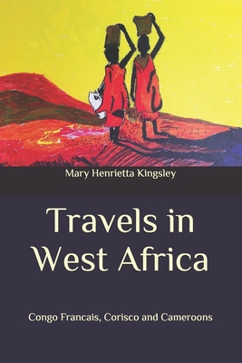 Travels in West Africa: Congo Francais, Corisco... B08BW84FKD Book Cover