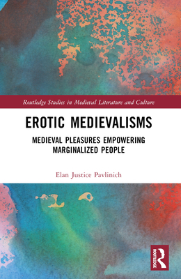 Erotic Medievalisms: Medieval Pleasures Empower... 1032458747 Book Cover