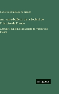 Annuaire-bulletin de la Société de l'histoire d... [French] 3563754365 Book Cover