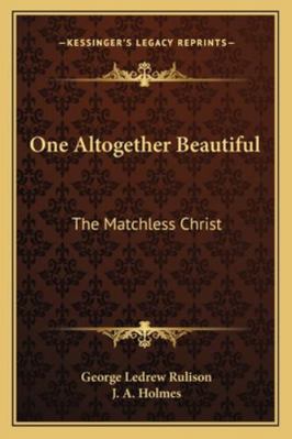 One Altogether Beautiful: The Matchless Christ 1163182214 Book Cover