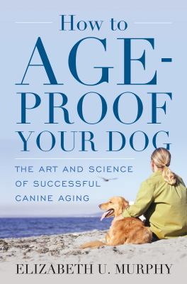 How to Age-Proof Your Dog: The Art and Science ... 1442247169 Book Cover