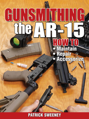 Gunsmithing the Ar-15, Vol. 1: How to Maintain,... 1440208999 Book Cover