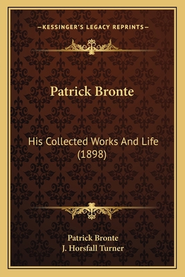 Patrick Bronte: His Collected Works And Life (1... 1165381095 Book Cover