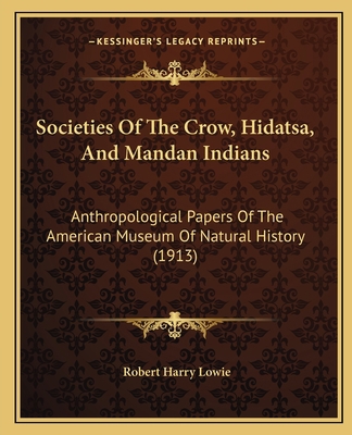 Societies Of The Crow, Hidatsa, And Mandan Indi... 1165481049 Book Cover