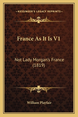 France As It Is V1: Not Lady Morgan's France (1... 116543573X Book Cover