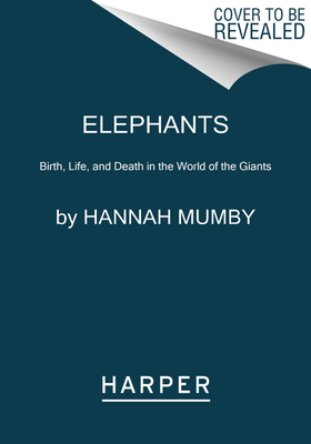 Elephants: Birth, Life, and Death in the World ... 0062987879 Book Cover