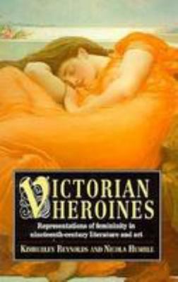 Victorian Heroines: Representations of Feminini... 0814773621 Book Cover