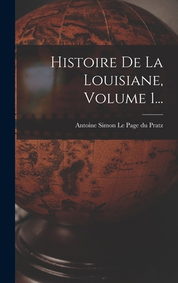 Histoire De La Louisiane, Volume 1... [French] 1018664645 Book Cover