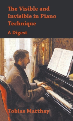 The Visible and Invisible in Piano Technique - ... 1528771354 Book Cover