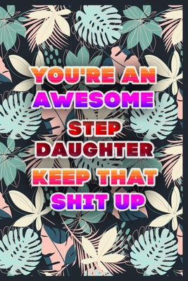 Paperback You're An Awesome STEP DAUGHTER Keep That Shit Up: Lined Beautiful Journal, Funny Notebook For Family, Summer Pattern, Cute Gift Book