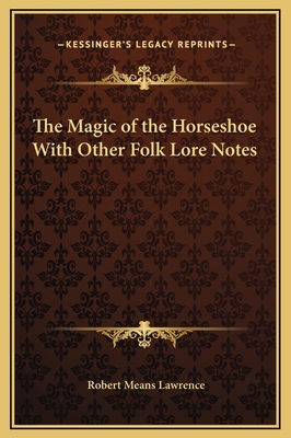 The Magic of the Horseshoe With Other Folk Lore... 1169327389 Book Cover