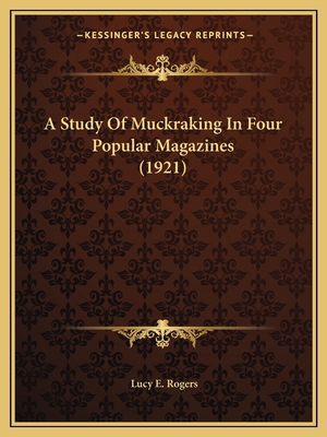 A Study Of Muckraking In Four Popular Magazines... 1164551442 Book Cover