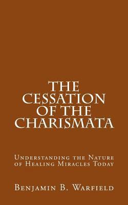 The Cessation of the Charismata: Understanding ... 1500505528 Book Cover