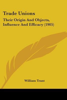 Trade Unions: Their Origin And Objects, Influen... 1437354858 Book Cover
