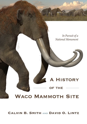 A History of the Waco Mammoth Site: In Pursuit ... 1481317709 Book Cover