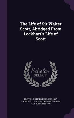 The Life of Sir Walter Scott, Abridged From Loc... 1354988582 Book Cover