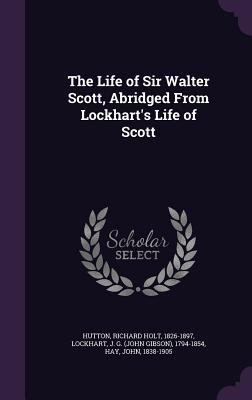 The Life of Sir Walter Scott, Abridged From Loc... 1354988582 Book Cover