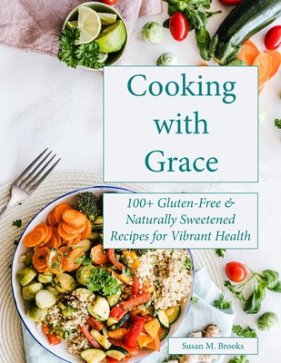 Cooking with Grace: 100+ Gluten-Free & Naturall... 1736104497 Book Cover