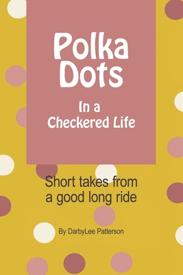 Polka Dots in a Checkered Life: Short takes on ... B0D8PPG42X Book Cover