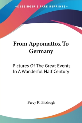 From Appomattox To Germany: Pictures Of The Gre... 0548296960 Book Cover