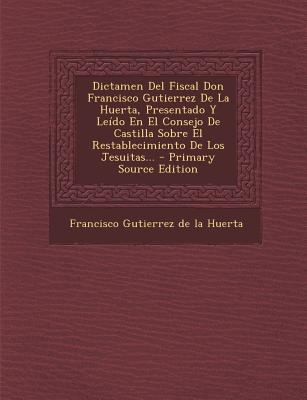 Dictamen del Fiscal Don Francisco Gutierrez de ... [Spanish] 1294676067 Book Cover