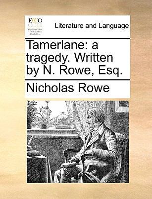 Tamerlane: A Tragedy. Written by N. Rowe, Esq. 117073443X Book Cover