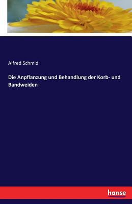 Die Anpflanzung und Behandlung der Korb- und Ba... [German] 3741188638 Book Cover