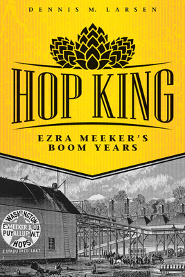 Hop King: Ezra Meeker's Boom Years 0874223423 Book Cover