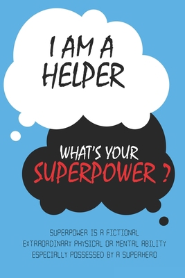 Helper : I am a Helper, What's Your Superpower ? Unique customized Journal Gift for Helper  - Blue Journal , Thoughtful Cool Present for Helper ( Helper notebook): Lined Blank Notebook for Helper