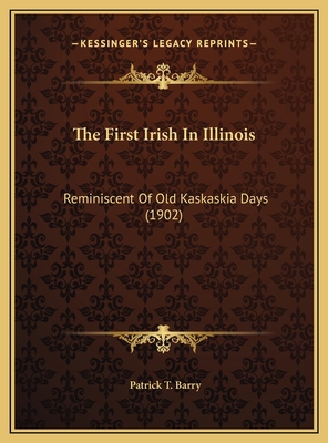 The First Irish In Illinois: Reminiscent Of Old... 1169409997 Book Cover