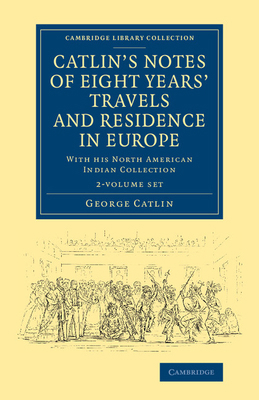 Catlin's Notes of Eight Years' Travels and Resi... 1108070159 Book Cover