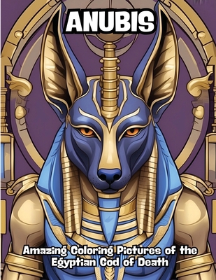 Anubis: Amazing Coloring Pictures of the Egypti... B0CT6B5ZRW Book Cover