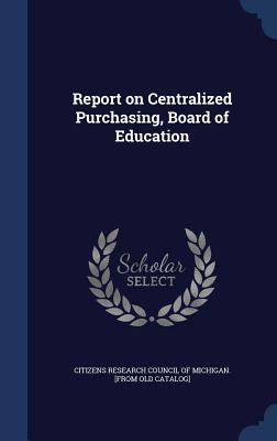 Report on Centralized Purchasing, Board of Educ... 1340192020 Book Cover