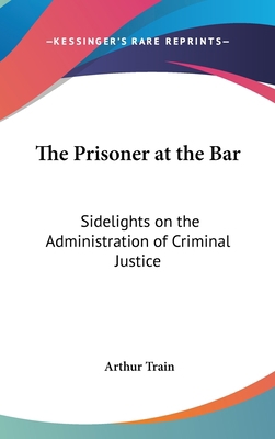 The Prisoner at the Bar: Sidelights on the Admi... 0548030146 Book Cover