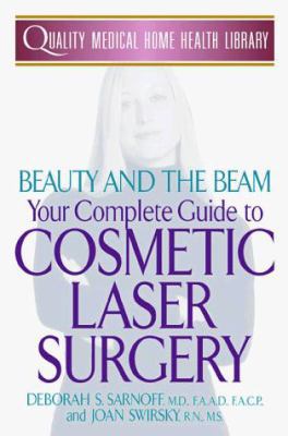 Beauty and the Beam : Your Complete Guide to Cosmetic Laser Surgery