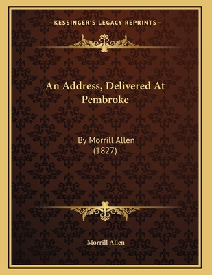 An Address, Delivered At Pembroke: By Morrill A... 1166403149 Book Cover