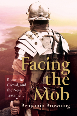 Facing the Mob: Rome, the Crowd, and the New Te... 1666706981 Book Cover